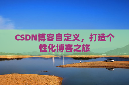 CSDN博客自定义，打造个性化博客之旅