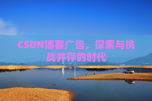 CSDN博客广告，探索与挑战并存的时代