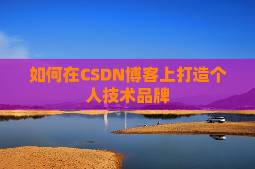 如何在CSDN博客上打造个人技术品牌