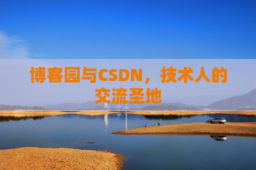博客园与CSDN，技术人的交流圣地
