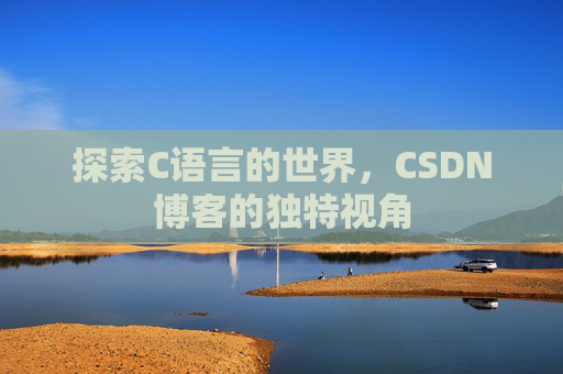 探索C语言的世界，CSDN博客的独特视角